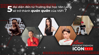5 đại diện của Trường Đại học Văn Lang được kì vọng chạm tay đến ngôi vị quán quân của Vietnam Student Fashion Icon 2022